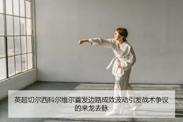 英超切尔西科尔维尔首发边路成效波动引发战术争议的来龙去脉